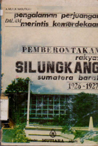 PENGALAMAN PERJUANGAN DALAM MERINTIS KEMERDEKAAN PEMBERONTAKAN RAKYAT SILUNGKANG SUMATERA BARAT 1926-1927