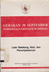 GERAKAN 30 SEPTEMBER PEMBERONTAKAN PARTAI KOMUNIS INDONESIA : LATAR BELAKANG, AKSI, DAN PENUMPASANNYA