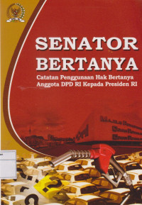 Image of SENATOR BERTANYA : CATATAN PENGGUNA HAK BERTANYA ANGGOTA DPD RI KEPADA PRESIDEN RI