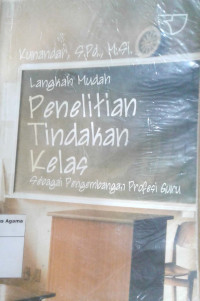 Langkah mudah Penelitian Tindakan Kelas: sebagai pengembangan profesi guru