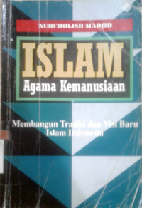 Islam agama kemanusian: membangun tradisi dan visi baru islam indonesia