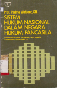 SISTEM HUKUM NASIONAL DALAM NEGARA HUKUM PANCASILA : PIDATO ILMIAH PADA PERINGATAN DIES NATALIS UNIVERSITAS INDONESIA KE-33