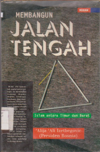 Image of MEMBANGUN JALAN TENGAH ISLAM ANTARA TIMUR DAN BARAT