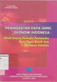 Peningkatan daya saing ekonomi indonesia: kasus industri pariwisata Bali, Jawa Barat dan Sulawesi selatan buku 2