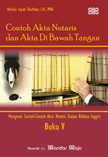 Contoh Akta Notaris dan Akta di Bawah Tangan: Mengenai Contoh-Contoh Akta Notaris Dalam Bahasa Inggris (Buku V)
