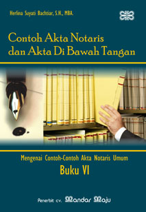Contoh Akta Notaris dan Akta di Bawah Tangan: Mengenai Contoh-Contoh Akta Notaris Umum (Buku VI)