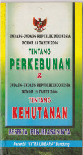 Undang-Undang Republik Indonesia Nomor 18 Tahun 2004 Tentang Perkebunan & Undang-Undang Republik Indonesia Nomor 19 tahun 2004 Tentang Kehutanan Beserta Penjelasannya