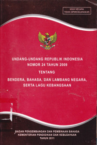 UNDANG-UNDANG REPUBLIK INDONESIA NOMOR 24 TAHUN 2009 TENTANG BENDERA, BAHASA, DAN LAMBANG NEGARA, SERTA LAGU KEBANGSAAN