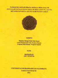 TANGGUNG JAWAB PIDANA KEPALA DESA DALAM PENYALAH GUNAAN DANA DESA DI DESA GEDUNG AGUNG KECAMATAN KOTA AGUNG KABUPATEN LAHAT