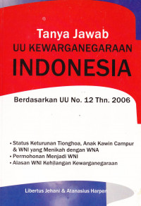 Tanya Jawab UU Kewarganegaraan INDONESIA Berdasarkan UU No. 12 Thn. 2006