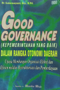 Good Governance (Kepemerintahan yang Baik) Dalam Rangka Otonomi Daerah: Upaya Membangun Organisasi Efektif dan Efisien melalui Restrukturisasi dan Pemberdayaan