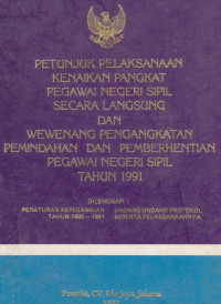 Petunjuk Pelaksanaan Kenaikan Pangkat Pegawai Negeri Sipil Secara Langsung Dan Wewenang Pengangkatan Pemindahan Dan Pemberhentian Pegawai Negeri Sipil Tahun 1991