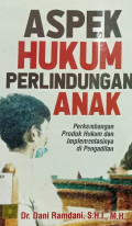 ASPEK HUKUM PERLINDUNGAN ANAK: Perkembangan Produk Hukum dan Implementasinya di Pengadilan