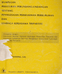 Kumpulan Peraturan Perundang-Undangan tentang Penyelesaian Perselisihan Perburuhan dan Lembaga Kerjasama Tripartite