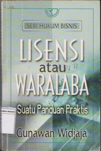 SERI HUKUM BISNIS: LISENSI atau WARALABA= Suatu Panduan Praktis