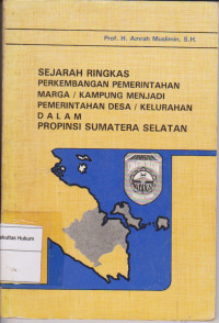 Sejarah Ringkas Perkembangan Pemerintahan Marga / Kampung Menjadi Pemerintahan Desa / Kelurahan Dalam Propinsi Sumatera Selatan