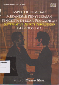 Aspek Hukum Dan Mekanisme Penyelesaian Sengketa Di Luar Pengadilan (Alternative Dispute Resolution) Di Indonesia