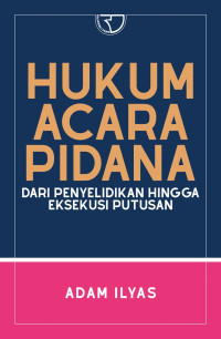 HUKUM ACARA PIDANA DARI PENYELIDIKAN HINGGA EKSEKUSI PUTUSAN