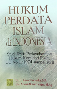 Hukum Perdata Islam di Indonesia: Studi Kritis Perkembangan Hukum Islam dari Fikih, UU No 1/1974 sampai KHI