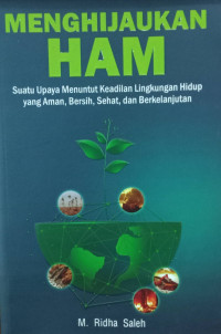 Menghijaukan HAM: Suatu Upaya Menuntut Keadilan Lingkungan Hidup yang Aman, Bersih, Sehat, dan Berkelanjutan