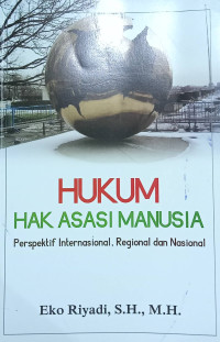 Hukum Hak Asasi Manusia: Perspektif Internasional, Regional dan Nasional