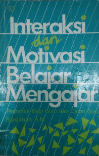 Interaksi dan Motivasi Belajar Mengajar: Pedoman Bagi Guru dan Calon Guru