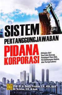 SISTEM PERTANGGUNGJAWABAN PIDANA KORPORASI: Ditinjau dari Teori dan Konsep, Pendapat Para Ahli, Pertimbangan Hakim, dan Yurispridensi