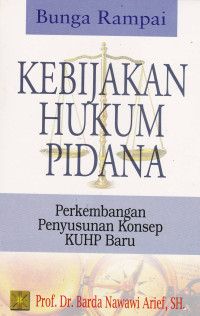 Bunga Rampai KEBIJAKAN HUKUM PIDANA: Perkembangan Penyusunan Konsep KUHP Baru