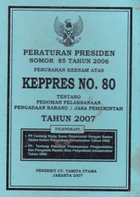Image of PERATURAN PRESIDEN NOMOR 85 TAHUN 2006 PERUBAHAN KEENAM ATAS KEPRES No. 80 TENTANG PEDOMAN PELAKSANAAN PENGADAAN BARANG/ JASA PEMERINTAH TAHUN 2007