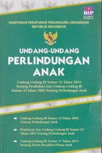 UNDANG-UNDANG PERLINDUNGAN ANAK: Undang-Undang RI Nomor 35 Tahun 2014 Tentang Perubahan Atas Undang-Undang RI Nomor 23 Tahun 2002 Tentang Perlindungan Anak