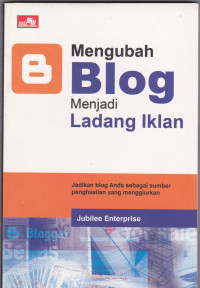Mengubah Blog Menjadi Ladang Iklan: Jadikan Blog Anda Sebagai Sumber Penghasilan yang Menggiurkan