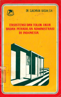 EKSISTENSI DAN TOLOK UKUR BADAN PERADILAN ADMINISTRASI DI INDONESIA