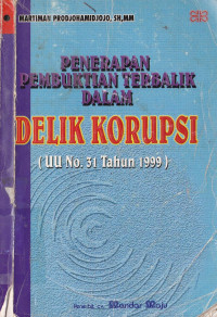 PENERAPAN PEMBUKTIAN TERBALIK DALAM DELIK KORUPSI ( UU No. 31 Tahun 1999 )