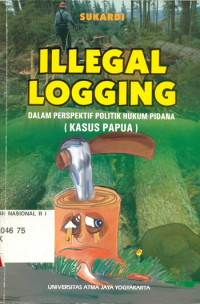 ILEGAL LOGGING DALAM PERSPEKTIF POLITIK HUKUM PIDANA (KASUS PAPUA)