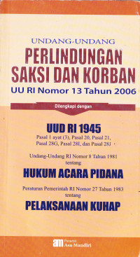 UNDANG-UNDANG PERLINDUNGAN SAKSI DAN KORBAN: UU RI Nomor 13 Tahun 2006