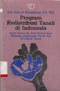 PROGRAM REDISTRIBUSI TANAH DI INDONESIA : SUATU SARANA KEARAH PEMECAHAN MASALAH PENGUSAAN TANAH DAN PEMILIKAN TANAH