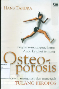 Segala sesuatu yang harus anda ketahui tentang osteoporosis: mengenal, mengatasi dan mencegah tulang keropos