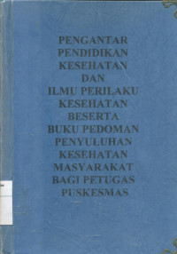 Pengantar pendidikan kesehatan dan ilmu perilaku kesehatan beserta buku pedoman penyuluhan kesehatan masyarakat bagi petugas puskesmas