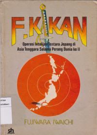 Image of F. Kikan: Operasi Intelijen Tentara Jepang Di Asia Tenggara Selama Perang Dunia II
