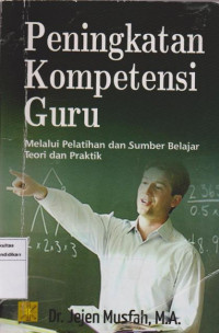 Peningkatan Kompetensi Guru: Mulalui Pelatihan dan Sumber Belajar Teori dan Praktik