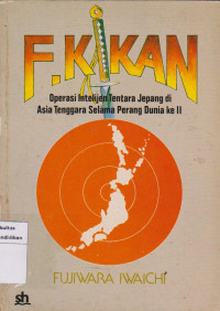 F. KIKAN Operasi inteljen tentara jepang di asia tenggara selama perang dunia II