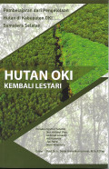 Hutan OKI Kembali Lestari : Pembelajaran dari Pengelolaan Hutan di Kabupaten OKI Sumatera Selatan