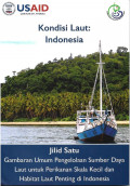 Kondisi Laut: Indonesia (Jilid. 1: Gambaran Umum Pengelolaan Sumber Daya Laut Untuk Perikanan Skala Kecil Dan Habitat Laut Penting Di Indonesia)