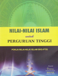 NILAI-NILAI ISLAM UNTUK PERGURUAN TINGGI : POKJA NILAI-NILAI ISLAM BKS-PTIS