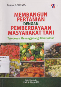 Membangun pertanian dengan pemberdayaan masyarakat tani: terobosan menanggulangi kemiskinan