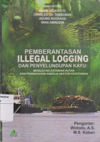 Pemberantasan Illegal Logging dan Penyelundupan Kayu: Menuju Kelestarian Hutan dan Peningkatan Kinerja Sektor Kehutanan