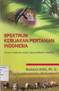 Spektrum Kebijakan Pertanian Indonesia: Telaah Struktur, Kasus, dan Alternatif