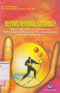 Image of Beyond regional autonomy: local state-elite's perspectives on the cocept and practice of decentralisation in contemporary indonesia