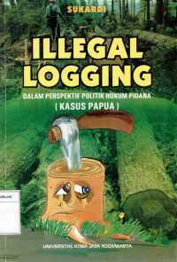 Image of Illegal Logging Dalam Perspektif Politik Hukum Pidana (Kasus Papua)