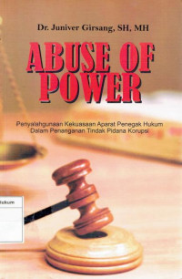 Image of Abuse Of Power: Penyalahgunaan Kekuasaan Aparat Penegak Hukum Dalam Penangan Tindak Pidana Korupsi